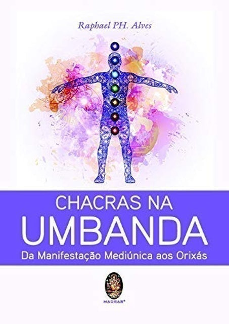 Rafael PH. Alves Chacras na Umbanda - Da Manifestação Mediúnica aos Orixás 1